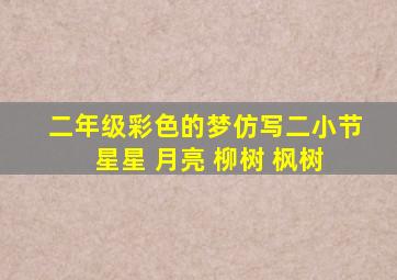 二年级彩色的梦仿写二小节 星星 月亮 柳树 枫树